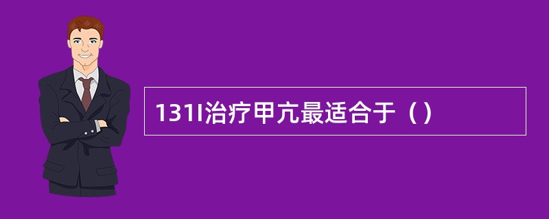 131I治疗甲亢最适合于（）