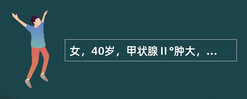 女，40岁，甲状腺Ⅱ°肿大，随吞咽上下移动，右侧可及约0．8cm×0．7cm及0