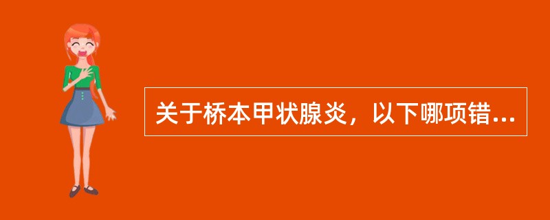 关于桥本甲状腺炎，以下哪项错误（）