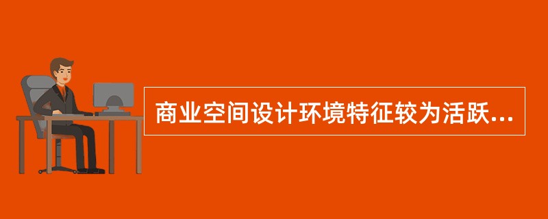 商业空间设计环境特征较为活跃，讲求极佳的展示效果并具有较强的（），其目的是为了吸