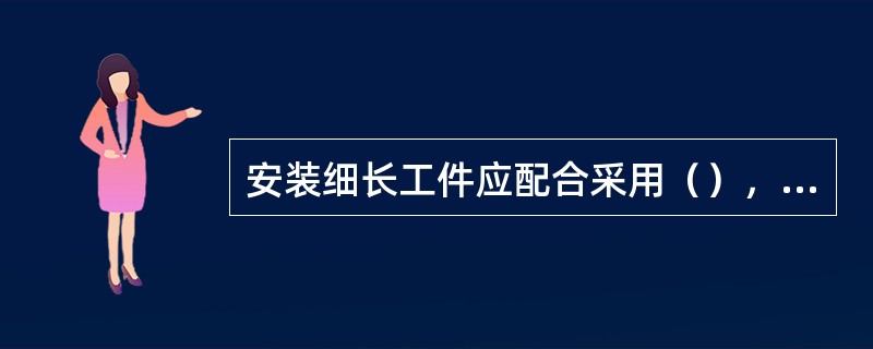 安装细长工件应配合采用（），防止工件弯曲伤人。