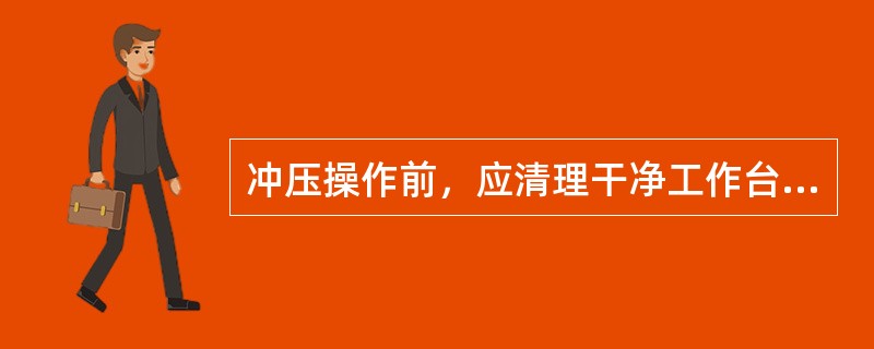 冲压操作前，应清理干净工作台上一切不必要的物件。