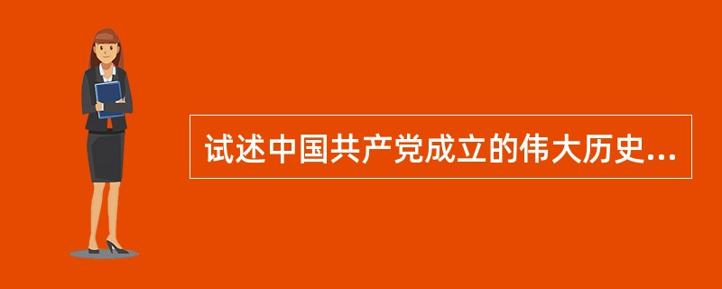 试述中国共产党成立的伟大历史意义。