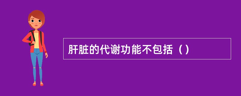 肝脏的代谢功能不包括（）