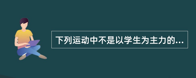 下列运动中不是以学生为主力的是（）