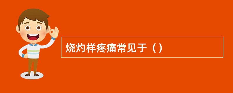 烧灼样疼痛常见于（）