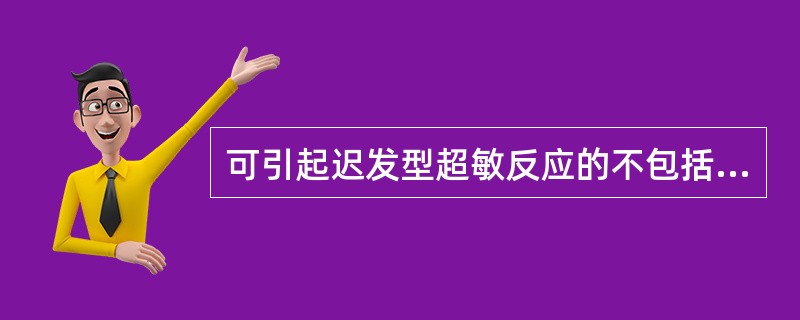 可引起迟发型超敏反应的不包括（）