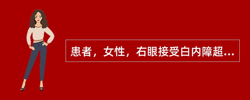 患者，女性，右眼接受白内障超声乳化术联合人工晶状体植入术后，第2天发现角膜水肿，