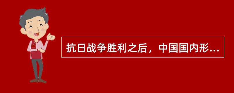 抗日战争胜利之后，中国国内形势的重大变化有中国人民的觉悟程度，组织程度空前提高、