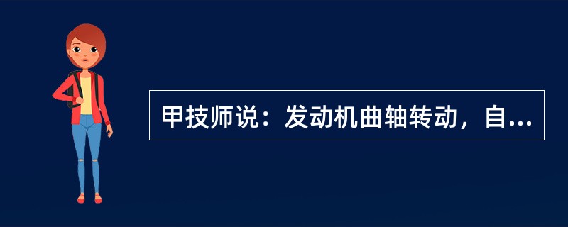 甲技师说：发动机曲轴转动，自动变速器油泵就转动；乙技师说：只有涡轮转动，自动变速