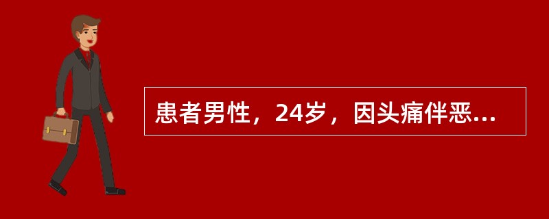 患者男性，24岁，因头痛伴恶心、呕吐2天入院，脑脊液检查发现压力280mmHO，