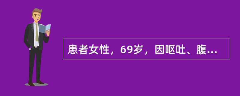 患者女性，69岁，因呕吐、腹泻伴发热2天，呼吸费力2小时入院，诊断为急性胃肠炎，