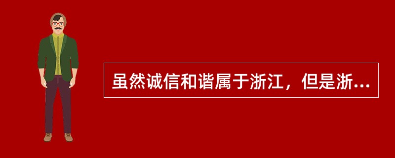 虽然诚信和谐属于浙江，但是浙江的诚信问题仍然突出。