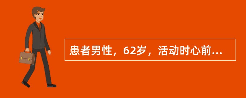 患者男性，62岁，活动时心前区疼痛2年余。1个月来患者发作次数增多，3～5次／天