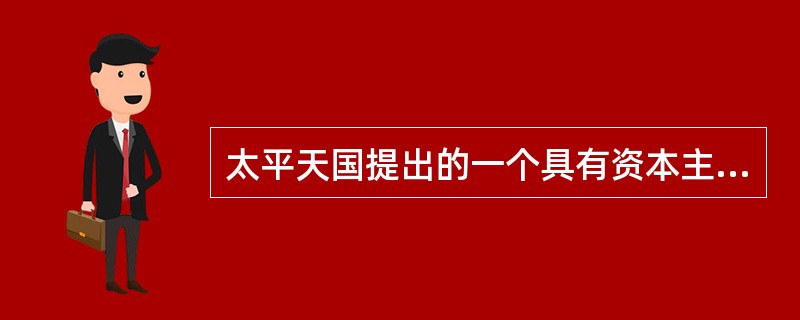 太平天国提出的一个具有资本主义色彩的方案是（）。