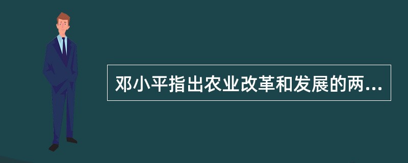 邓小平指出农业改革和发展的两个飞跃是（）。