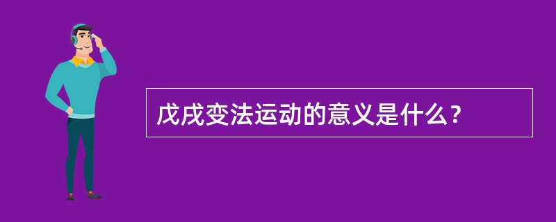 戊戌变法运动的意义是什么？