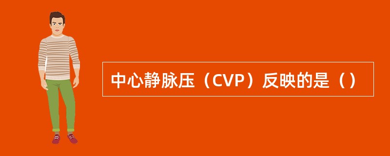 中心静脉压（CVP）反映的是（）