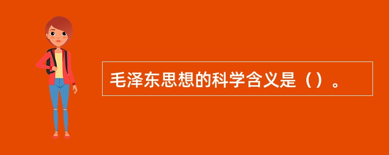 毛泽东思想的科学含义是（）。