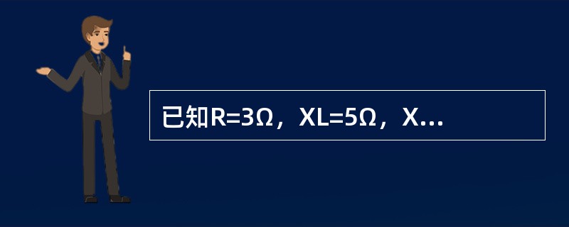 已知R=3Ω，XL=5Ω，XC=1Ω，将其串联时总阻抗Z=（）。