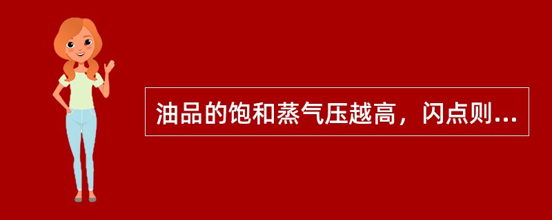 油品的饱和蒸气压越高，闪点则（），火灾危险性越大。