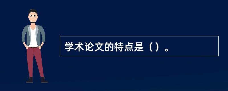 学术论文的特点是（）。