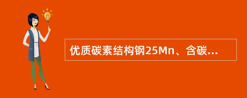 优质碳素结构钢25Mn、含碳量为（）。