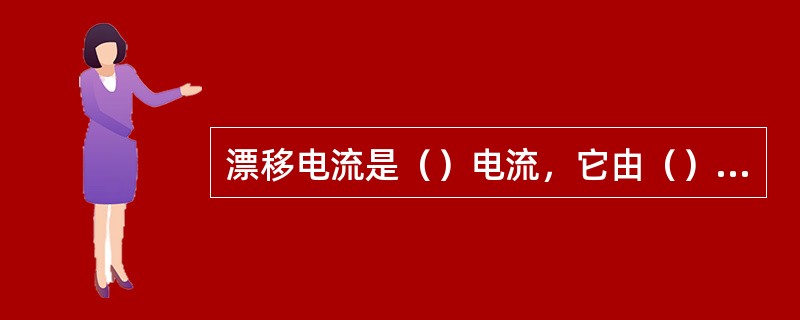 漂移电流是（）电流，它由（）载流子形成，其大小与（）有关，而与外加电压（）。