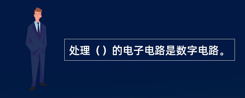 处理（）的电子电路是数字电路。