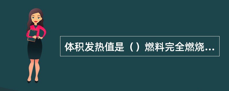 体积发热值是（）燃料完全燃烧时所放出的热量。