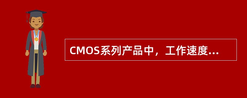 CMOS系列产品中，工作速度低于74系列TTL的是（）系列。