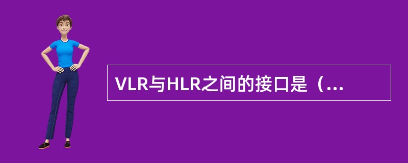 VLR与HLR之间的接口是（），MSC与BSC之间的接口是（）。