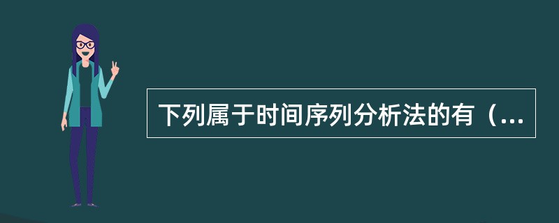 下列属于时间序列分析法的有（）。