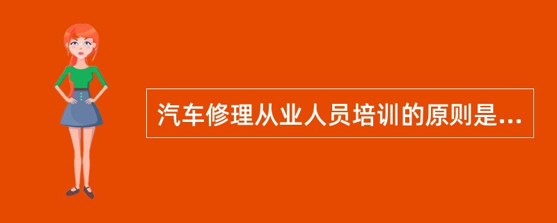 汽车修理从业人员培训的原则是结合生产、（）、因材施教、灵活多样。