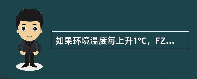 如果环境温度每上升1℃，FZ型避雷器电导电流增加千分之五。现有一节该型避雷器，在