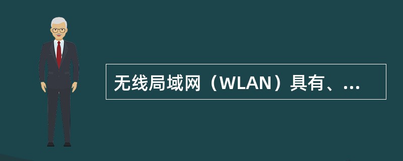 无线局域网（WLAN）具有、使用灵活、、易于扩展等有线网络无法比拟的优点，因此无