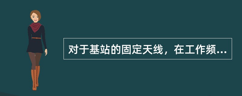 对于基站的固定天线，在工作频率范围内，无线端口的VSWR应不大于（）。