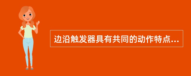 边沿触发器具有共同的动作特点，即触发器的次态仅取决于CP（）时的输入逻辑状态。