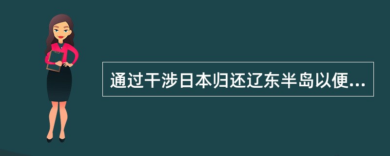 通过干涉日本归还辽东半岛以便从中国勒索好处的三国是（）。