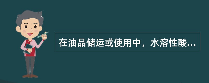 在油品储运或使用中，水溶性酸碱增加的原因有（）。
