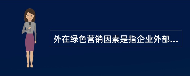 外在绿色营销因素是指企业外部有关群体和组织的影响，包括（）。