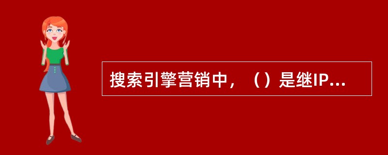 搜索引擎营销中，（）是继IP、域名之后的第三代互联网访问方式。