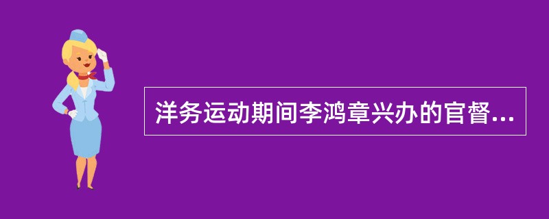 洋务运动期间李鸿章兴办的官督商办企业主要有（）。