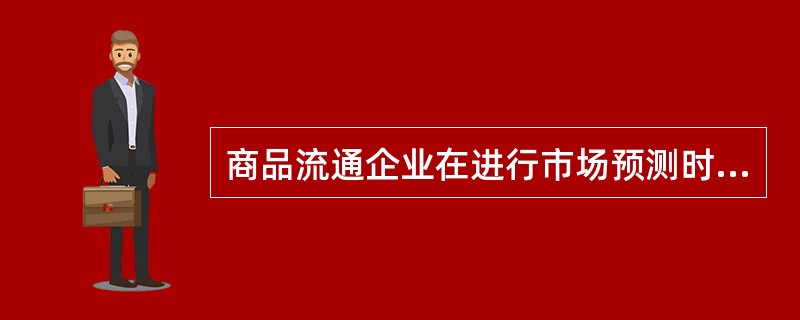 商品流通企业在进行市场预测时，收集的数据和资料要与（）相适应