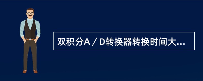 双积分A／D转换器转换时间大约在（）的范围内。