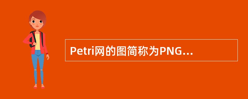 Petri网的图简称为PNG（PetriNetGraph），下述说法能表达其特征
