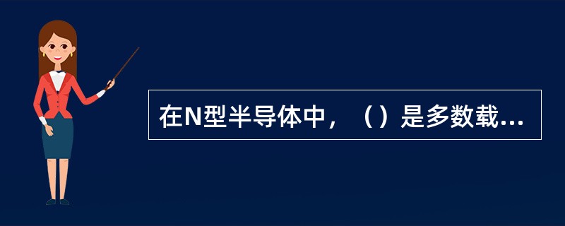 在N型半导体中，（）是多数载流子。