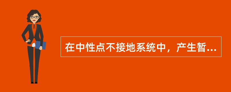 在中性点不接地系统中，产生暂时过电压的原因之一是：发生单相金属接地时，接地点的（