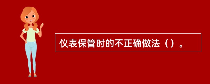 仪表保管时的不正确做法（）。