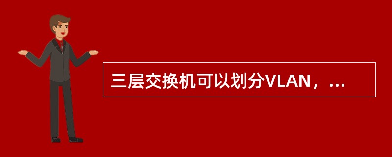 三层交换机可以划分VLAN，一个VLAN一个（），不同VLAN的主机间访问，相当